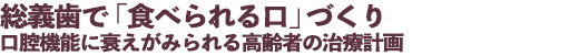 総義歯で「食べられる口」づくり 口腔機能に衰えがみられる高齢者の治療計画