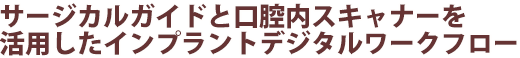 サージカルガイドと口腔内スキャナーを活用したインプラントデジタルワークフロー