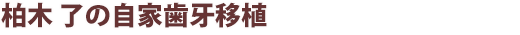 柏木了の自家歯牙移植