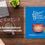 Ultimate Suction Denture! 「100％吸着」と「高度顎堤吸収症例」に挑む