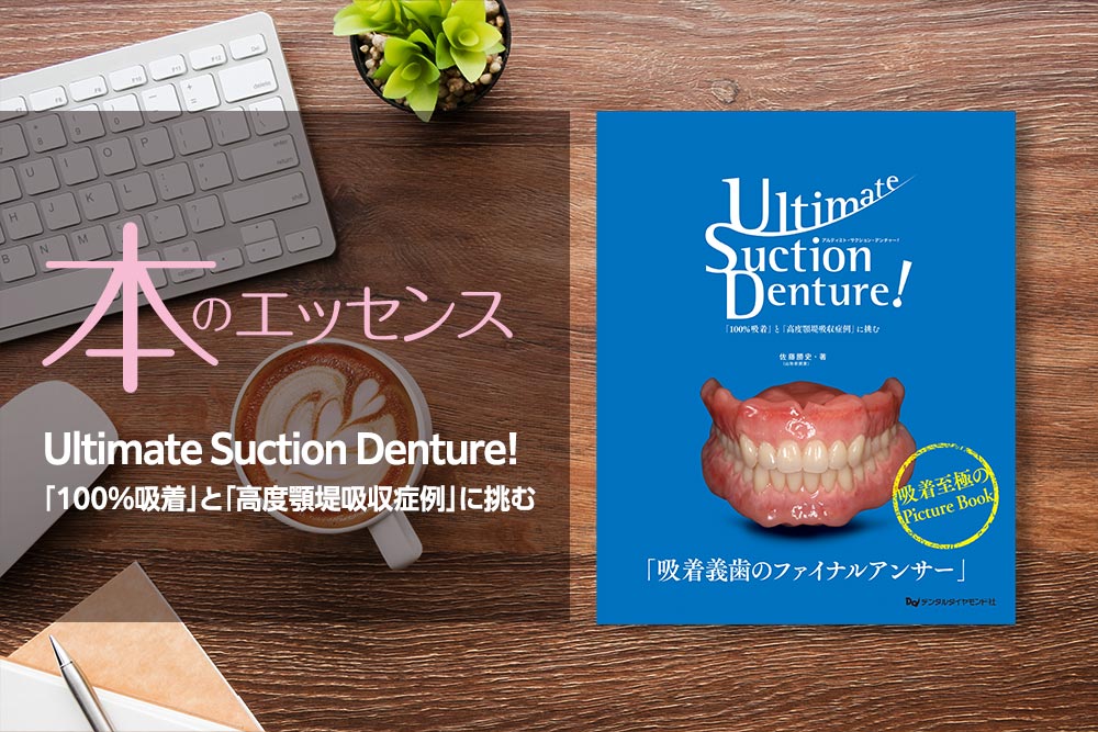 Ultimate Suction Denture! 「100％吸着」と「高度顎堤吸収症例」に挑む