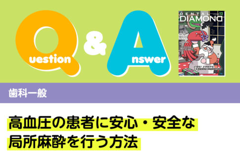 Q＆A 歯科一般 高血圧の患者に安心・安全な局所麻酔を行う方法｜デンタルダイヤモンド 2023年12月号