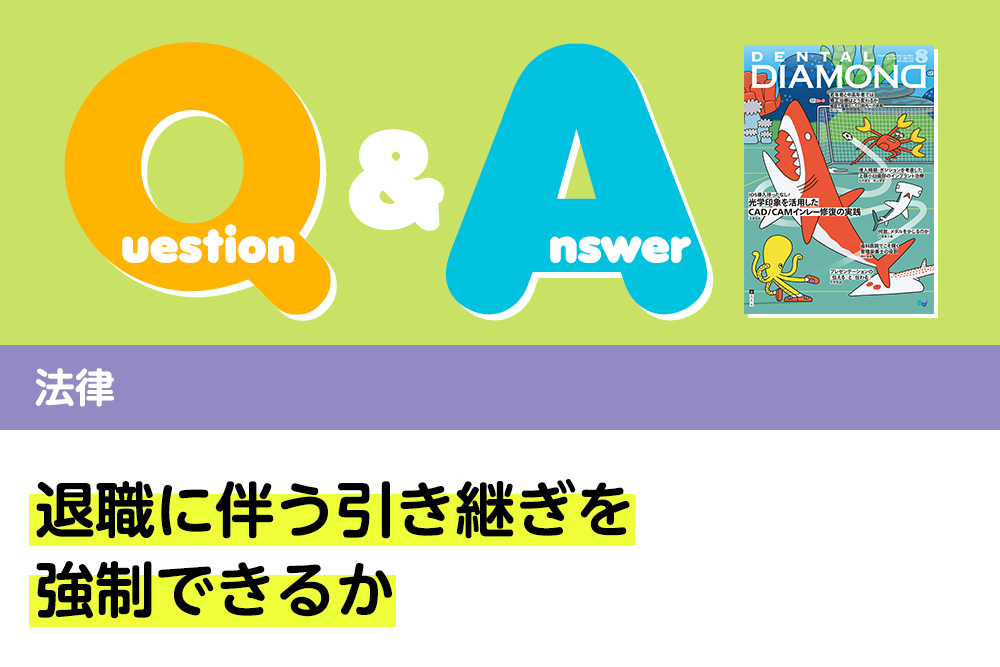 Q＆A 退職に伴う引き継ぎを強制できるか｜デンタルダイヤモンド 2024年8月号