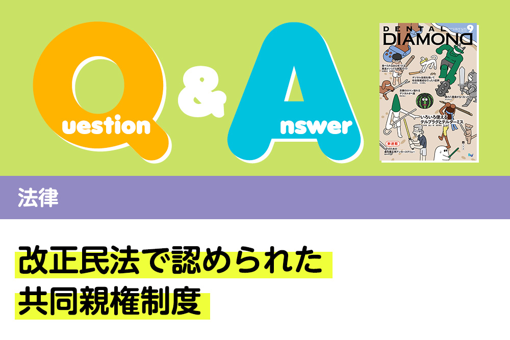 Q＆A 法律 改正民法で認められた共同親権制度｜デンタルダイヤモンド 2024年9月号