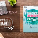 刊行にあたって：臨床に役立つ画像診断トレーニング｜本のエッセンス