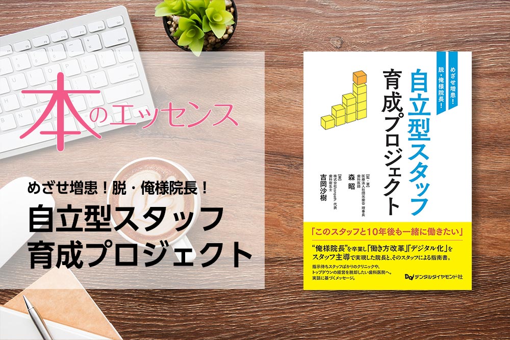 刊行にあたって：めざせ増患！脱・俺様院長！　自立型スタッフ育成プロジェクト｜本のエッセンス