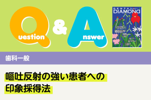 Q＆A 歯科一般 嘔吐反射の強い患者への印象採得法｜デンタルダイヤモンド 2025年2月号