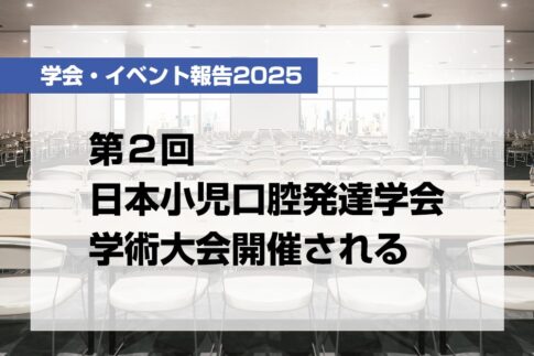 第２回日本小児口腔発達学会学術大会開催される【月刊デンタルダイヤモンド 2025年4月号掲載】