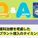 Q＆A 矯正 矯正歯科治療を考慮したインプラント埋入のタイミング｜デンタルダイヤモンド 2025年6月号