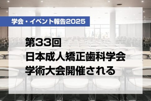 第33回日本成人矯正歯科学会学術大会開催される【月刊デンタルダイヤモンド 2025年8月号掲載】
