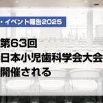 第63回日本小児歯科学会大会開催される【月刊デンタルダイヤモンド 2025年7月号掲載】