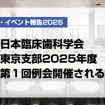 日本臨床歯科学会東京支部2025年度第１回例会開催される【月刊デンタルダイヤモンド 2025年7月号掲載】