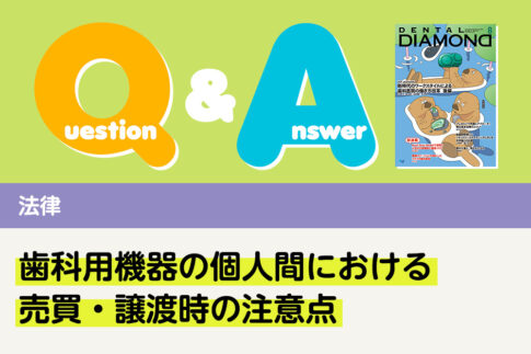 Q＆A 法律 歯科用機器の個人間における売買・譲渡時の注意点｜デンタルダイヤモンド 2025年8月号