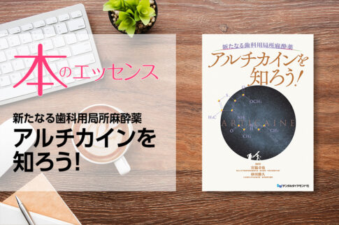 刊行にあたって：新たなる歯科用局所麻酔薬 アルチカインを知ろう！｜本のエッセンス