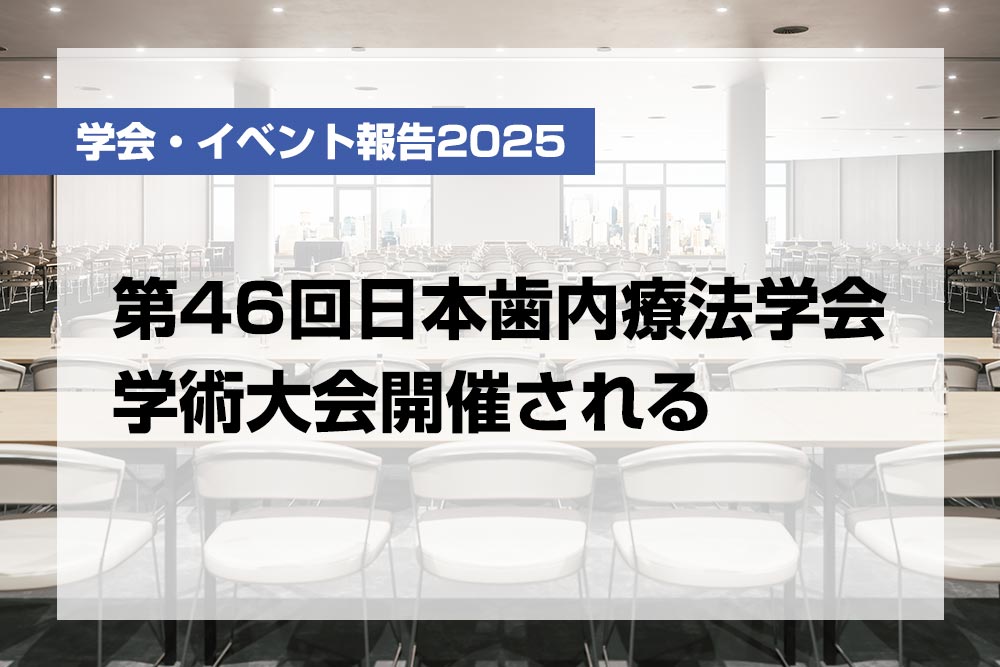 第46回⽇本⻭内療法学会学術⼤会開催される【月刊デンタルダイヤモンド 2025年9月号掲載】