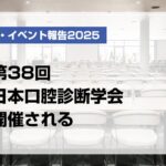 第38回日本口腔診断学会開催される【月刊デンタルダイヤモンド 2025年10月号掲載】