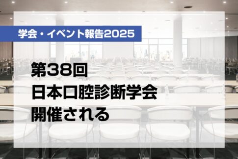 第38回日本口腔診断学会開催される【月刊デンタルダイヤモンド 2025年10月号掲載】