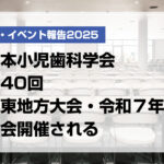 日本小児歯科学会第40回関東地方大会・令和7年度総会開催される【月刊デンタルダイヤモンド 2025年11月号掲載】