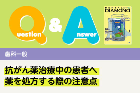 Q＆A 歯科一般 抗がん薬治療中の患者へ薬を処方する際の注意点｜デンタルダイヤモンド 2025年10月号