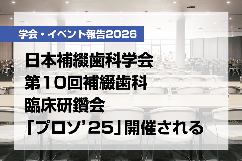 日本補綴歯科学会第10回補綴歯科臨床研鑽会「プロソ'25」開催される